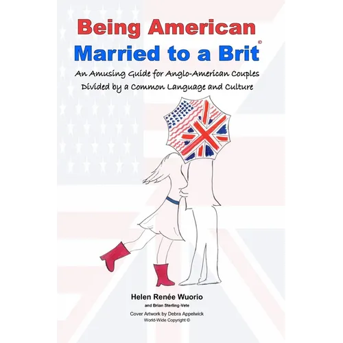 Being American Married to a Brit: An Amusing Guide for Anglo-American Couples Divided by a Common Language and Culture