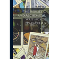 The Hermetic and Alchemical Writings of Paracelsus