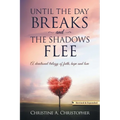 Until The Day Breaks and The Shadows Flee: A Devotional Trilogy of Faith Hope and Love
