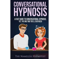 Conversational Hypnosis: A Fast Guide To Conversational Hypnosis; Yet, The Only One You'll Ever Need
