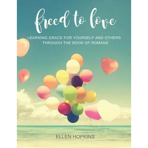Freed to Love: Learning Grace For Yourself and Others Through the Book of Romans