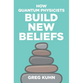 How Quantum Physicists Build New Beliefs: Your Personal Coaching Guide to Truly and Fully Unleash the Law of Attraction