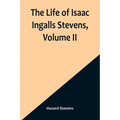 The Life of Isaac Ingalls Stevens, Volume II