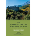 The Islamic-Byzantine Border in History: From the Rise of Islam to the End of the Crusades