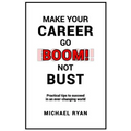 Make Your Career Go BOOM! Not Bust: Practical tips to succeed in an ever-changing world