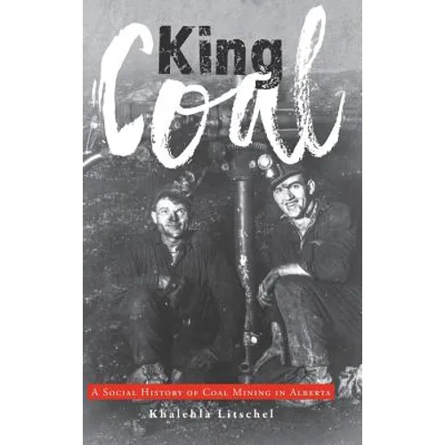 King Coal: A Social History of Coal Mining in Alberta