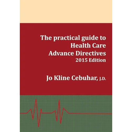 2015 Edition - The practical guide to Health Care Advance Directives