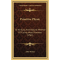 Primitive Physic: Or An Easy And Natural Method Of Curing Most Diseases (1761)