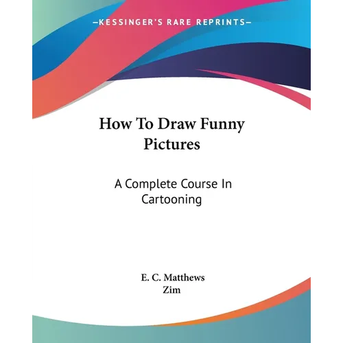 How To Draw Funny Pictures: A Complete Course In Cartooning