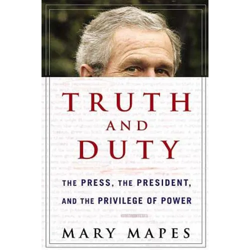 Truth and Duty: The Press, the President, and the Privilege of Power