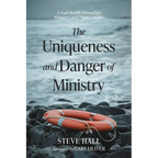 The Uniqueness and Danger of Ministry: A Soul Health Manual for Ministers and Their Families
