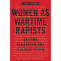 Women as Wartime Rapists: Beyond Sensation and Stereotyping