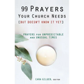 99 Prayers Your Church Needs (But Doesn't Know It Yet): Prayers for Unpredictable and Unusual Times