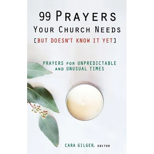 99 Prayers Your Church Needs (But Doesn't Know It Yet): Prayers for Unpredictable and Unusual Times