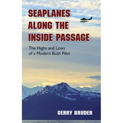 Seaplanes Along the Inside Passage: The Highs and Lows of a Modern Bush Pilot
