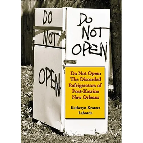 Do Not Open: The Discarded Refrigerators of Post-Katrina New Orleans