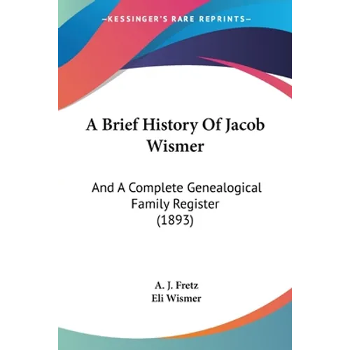 A Brief History Of Jacob Wismer: And A Complete Genealogical Family Register (1893)