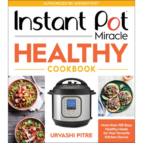 Instant Pot Miracle Healthy Cookbook: More Than 100 Easy Healthy Meals for Your Favorite Kitchen Device