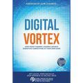 Digital Vortex: How Today's Market Leaders Can Beat Disruptive Competitors at Their Own Game