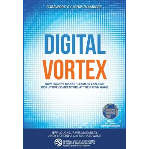 Digital Vortex: How Today's Market Leaders Can Beat Disruptive Competitors at Their Own Game