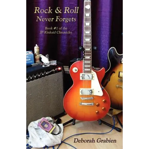 Rock & Roll Never Forgets: Book #1 of the Jp Kinkaid Chronicles