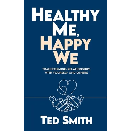 Healthy Me, Happy We: Transforming Relationships with Yourself and Others