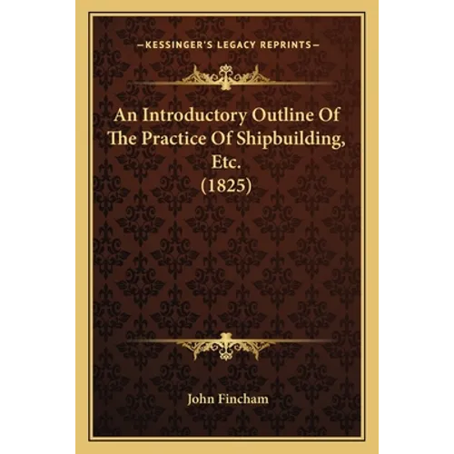 An Introductory Outline Of The Practice Of Shipbuilding, Etc. (1825)