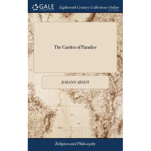 The Garden of Paradise: Or, Holy Prayers and Exercises: Whereby the Christian Graces and Virtues may be Planted and Improved in man, Pursuing