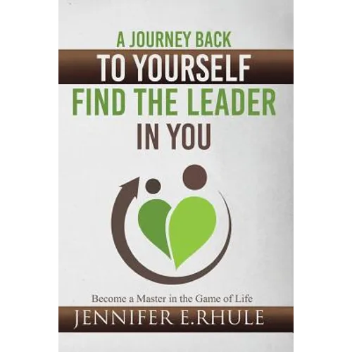 A Journey Back to Yourself, Find the Leader in You: Become a Master in the Game of Life
