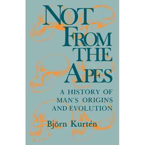 Not from the Apes: A History of Man's Origins and Evolution