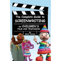 The Complete Guide to Screenwriting for Children's Film & Television
