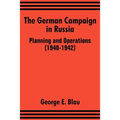 The German Campaign in Russia: Planning and Operations (1940-1942)