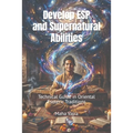 Develop ESP and Supernatural Abilities: Technical Guide in Oriental Esoteric Traditions