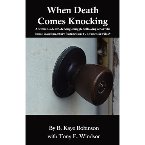 When Death Comes Knocking: A woman's death-defying struggle following a horrific home invasion. Story featured on TV's Forensic Files(R)