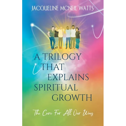 A Trilogy That Explains Spiritual Growth: (The Cure For All Our Woes)