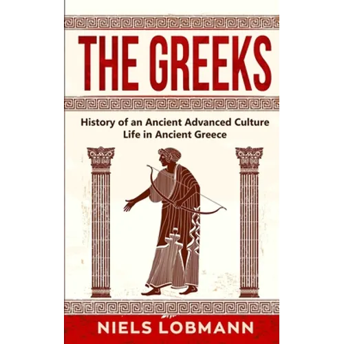 The Greeks: History of an Ancient Advanced Culture Life in Ancient Greece