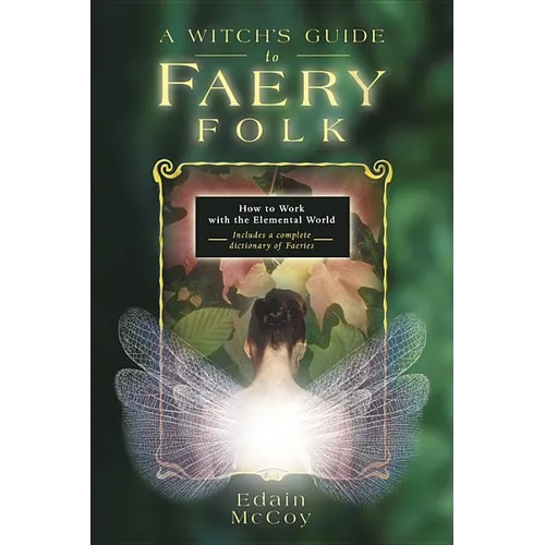 A Witch's Guide to Faery Folk: How to Work with the Elemental World