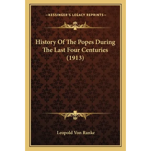 History Of The Popes During The Last Four Centuries (1913)