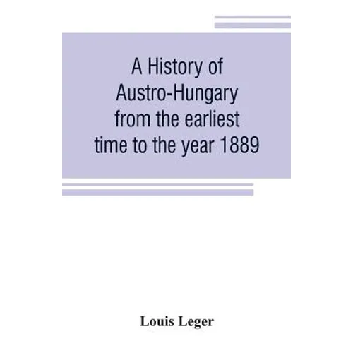 A history of Austro-Hungary from the earliest time to the year 1889