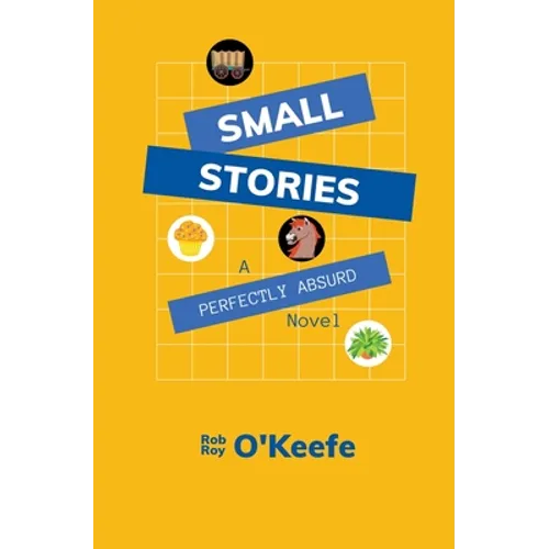 Small Stories: A Perfectly Absurd Novel