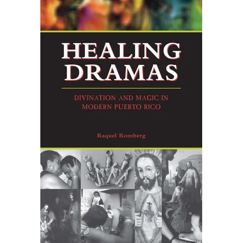 Healing Dramas: Divination and Magic in Modern Puerto Rico