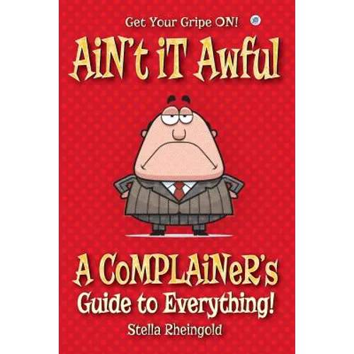 Ain't it Awful: A Complainer's Guide to Everything