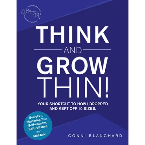 Think and Grow Thin!: Your Shortcut to How I Dropped and Kept off 10 Sizes. Secrets to Mastering Your Self-Esteem, Self-Reliance, and Self-Talk!