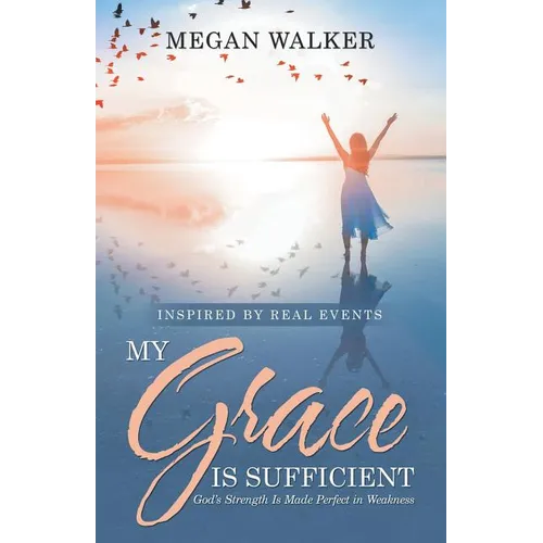 My Grace Is Sufficient: God's Strength Is Made Perfect in Weakness