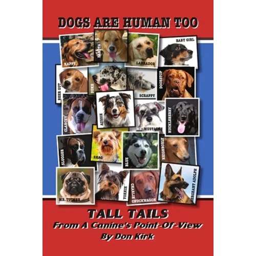 Dogs Are Human Too: Tall Tails From A Canine's Point-Of-View