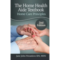 The Home Health Aide Textbook: Home Care Principles