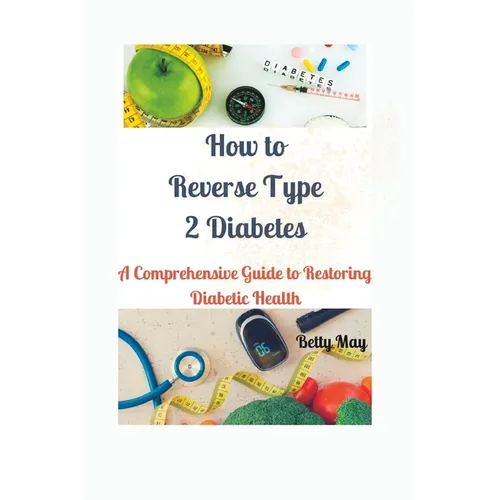 How to Reverse Type 2 Diabetes: A Comprehensive Guide to Restoring Diabetic Health