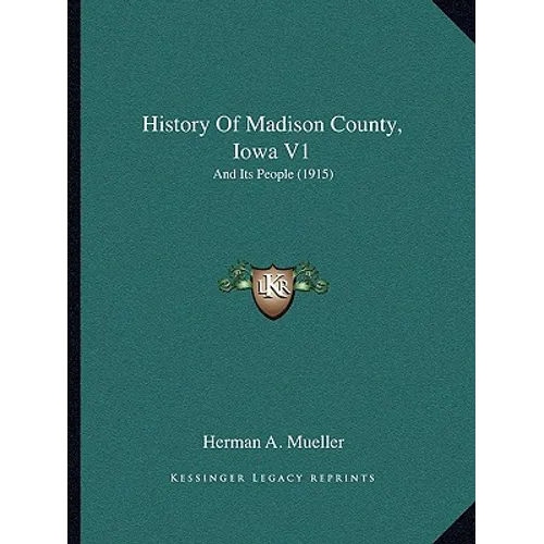 History Of Madison County, Iowa V1: And Its People (1915)