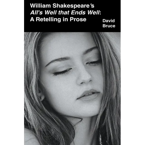 William Shakespeare's All's Well that Ends Well: A Retelling in Prose