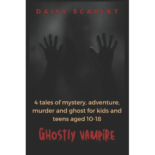 Ghostly Vampire: 4 tales of mystery, adventure, murder and ghost for kids and teens aged 10-18